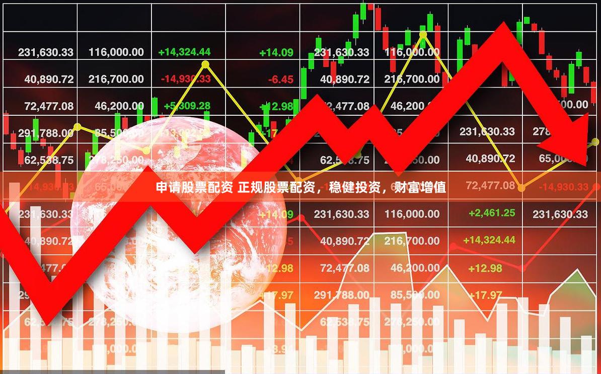 申请股票配资 正规股票配资，稳健投资，财富增值