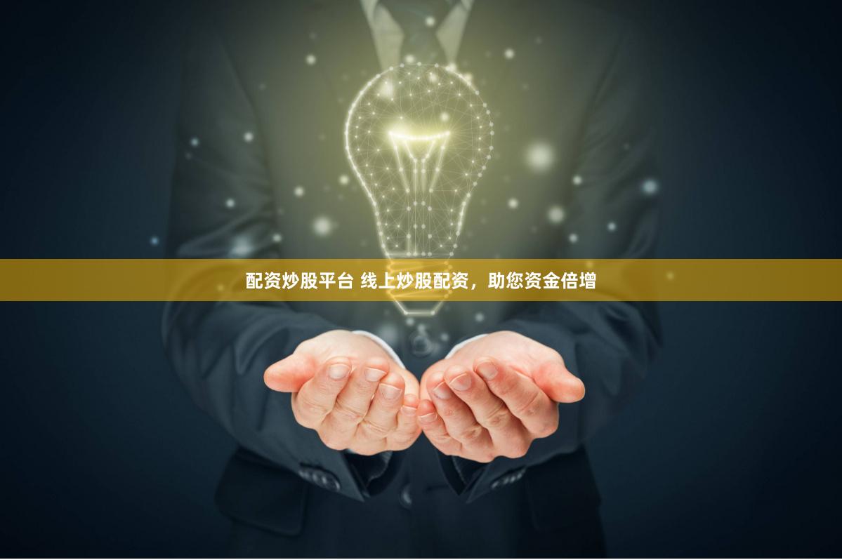 配资炒股平台 线上炒股配资，助您资金倍增