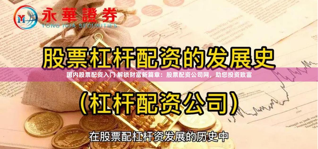 国内股票配资入门 解锁财富新篇章：股票配资公司网，助您投资致富