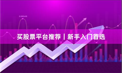 买股票平台推荐｜新手入门首选